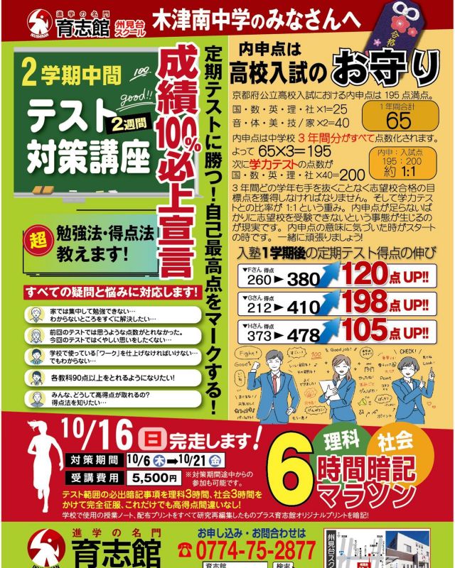 ～2学期中間テスト対策講座～

10月6日(木)～21日(金)、2学期中間テスト対策講座を実施します。価値ある2週間で育志館を体感してください。

期間中実施される「理科社会6時間暗記マラソン」「早朝対策特訓」も､もちろん参加可能です。

※育志館塾生から「紹介カード」をもらっていただきますと受講料が無料になります。

※各学年３名までの限定募集です。
#木津川市
#塾
#州見台
#梅美台
#城山台
#加茂町
#テスト対策
#自己最高点
#早朝特訓
#高校部
#中学受験
#高校受験
#大学受験
#ウィンゲート
#育志館
#志光学院
#木津南中学
#木津中学
#泉川中学
#州見台小学校
#梅美台小学校
#城山台小学校
#勝つ
#育志館に行こう
#面倒見